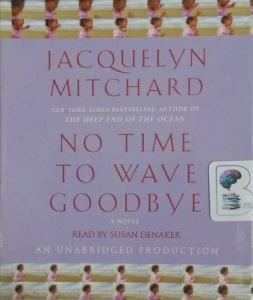 No Time to Wave Goodbye written by Jacquelyn Mitchard performed by Susan Denaker on CD (Unabridged)